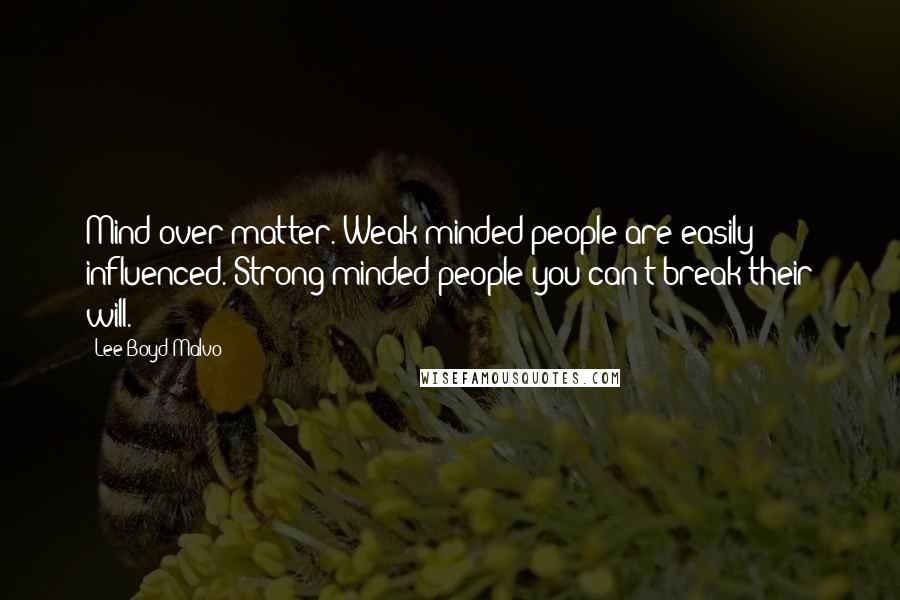 Lee Boyd Malvo Quotes: Mind over matter. Weak minded people are easily influenced. Strong minded people you can't break their will.