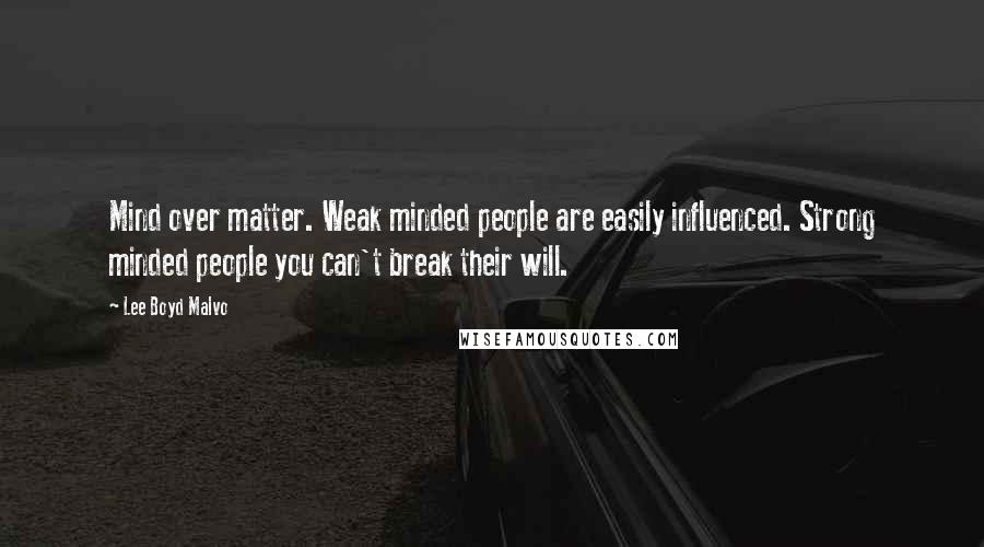 Lee Boyd Malvo Quotes: Mind over matter. Weak minded people are easily influenced. Strong minded people you can't break their will.