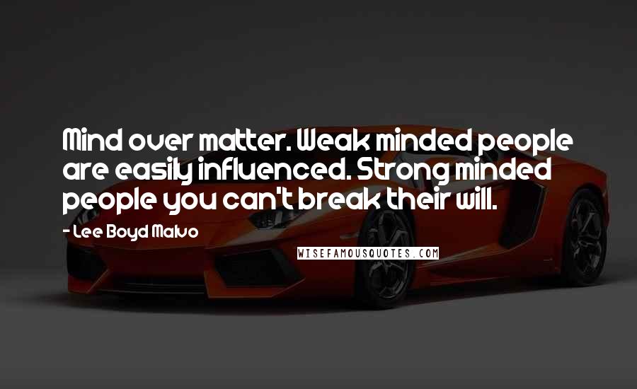 Lee Boyd Malvo Quotes: Mind over matter. Weak minded people are easily influenced. Strong minded people you can't break their will.