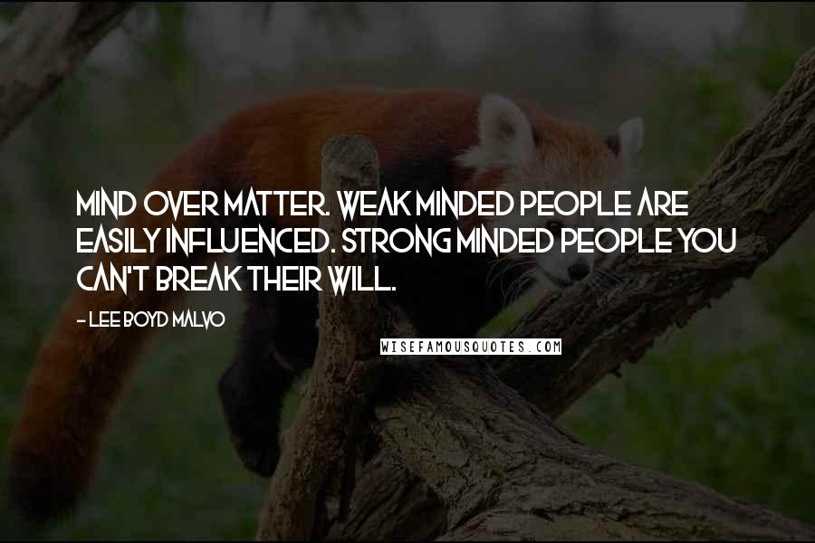 Lee Boyd Malvo Quotes: Mind over matter. Weak minded people are easily influenced. Strong minded people you can't break their will.