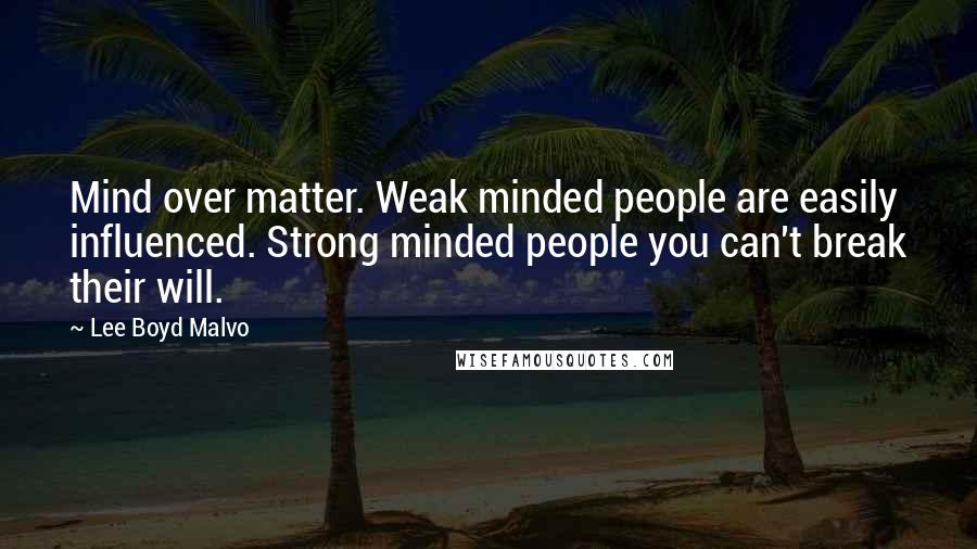 Lee Boyd Malvo Quotes: Mind over matter. Weak minded people are easily influenced. Strong minded people you can't break their will.