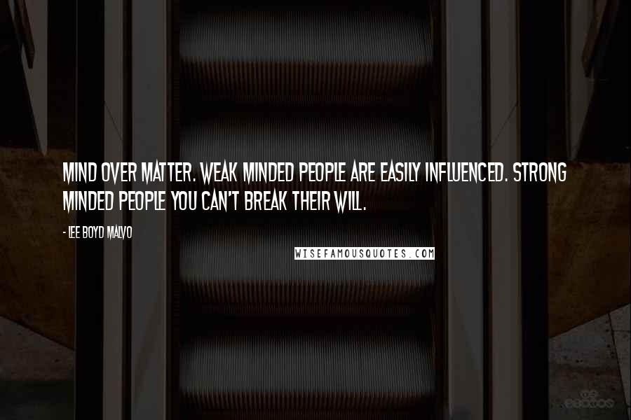 Lee Boyd Malvo Quotes: Mind over matter. Weak minded people are easily influenced. Strong minded people you can't break their will.