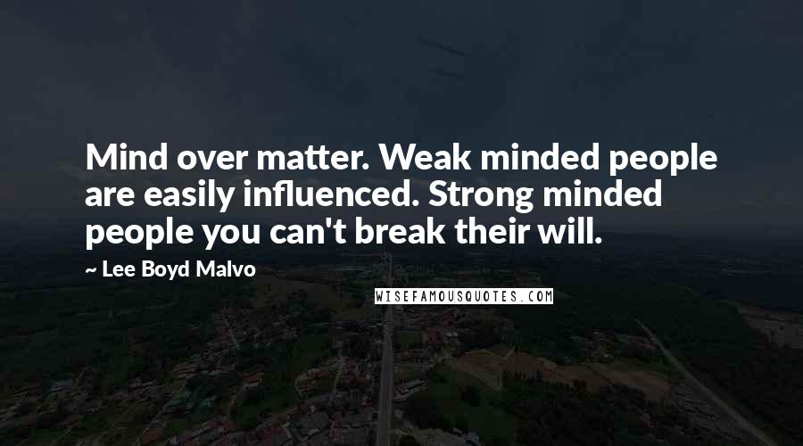 Lee Boyd Malvo Quotes: Mind over matter. Weak minded people are easily influenced. Strong minded people you can't break their will.