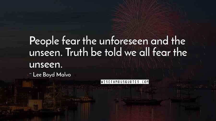 Lee Boyd Malvo Quotes: People fear the unforeseen and the unseen. Truth be told we all fear the unseen.