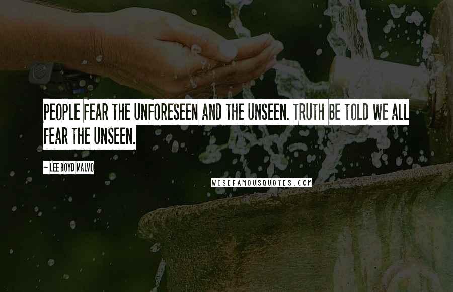 Lee Boyd Malvo Quotes: People fear the unforeseen and the unseen. Truth be told we all fear the unseen.