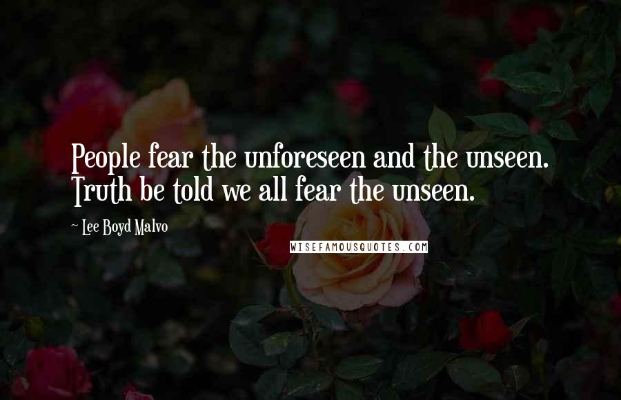 Lee Boyd Malvo Quotes: People fear the unforeseen and the unseen. Truth be told we all fear the unseen.