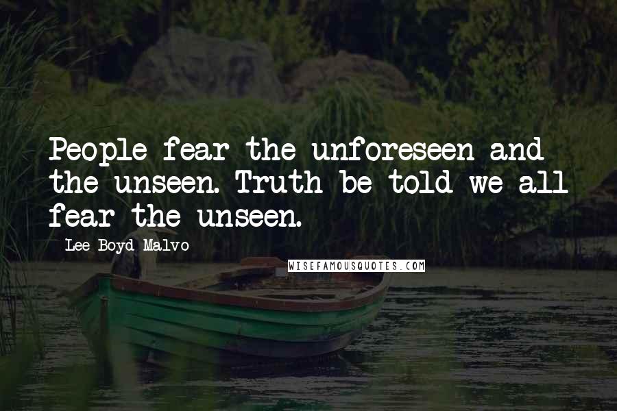 Lee Boyd Malvo Quotes: People fear the unforeseen and the unseen. Truth be told we all fear the unseen.