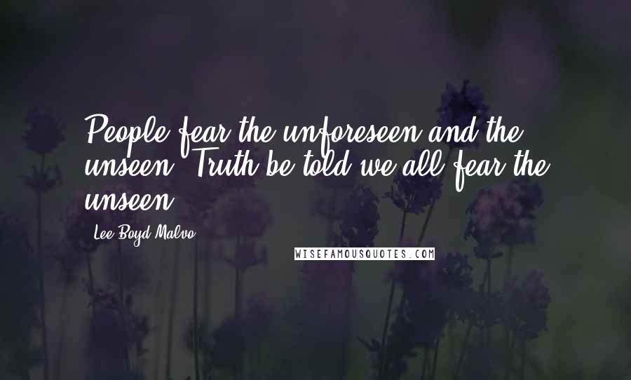 Lee Boyd Malvo Quotes: People fear the unforeseen and the unseen. Truth be told we all fear the unseen.