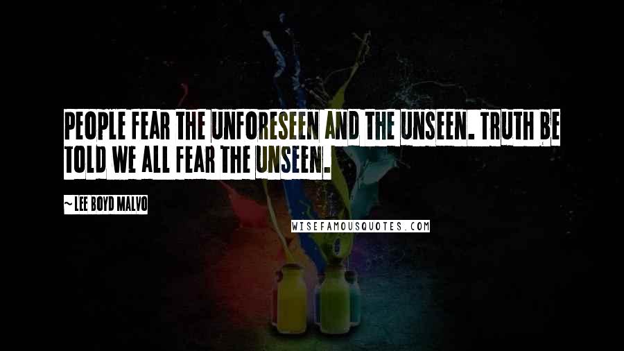 Lee Boyd Malvo Quotes: People fear the unforeseen and the unseen. Truth be told we all fear the unseen.