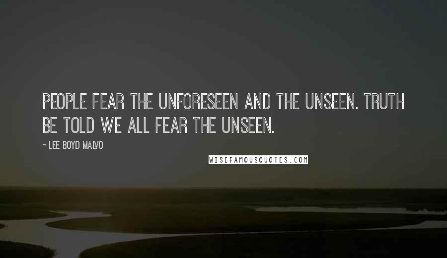 Lee Boyd Malvo Quotes: People fear the unforeseen and the unseen. Truth be told we all fear the unseen.