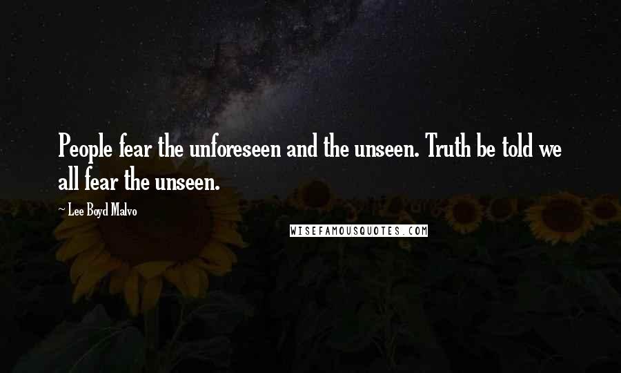 Lee Boyd Malvo Quotes: People fear the unforeseen and the unseen. Truth be told we all fear the unseen.