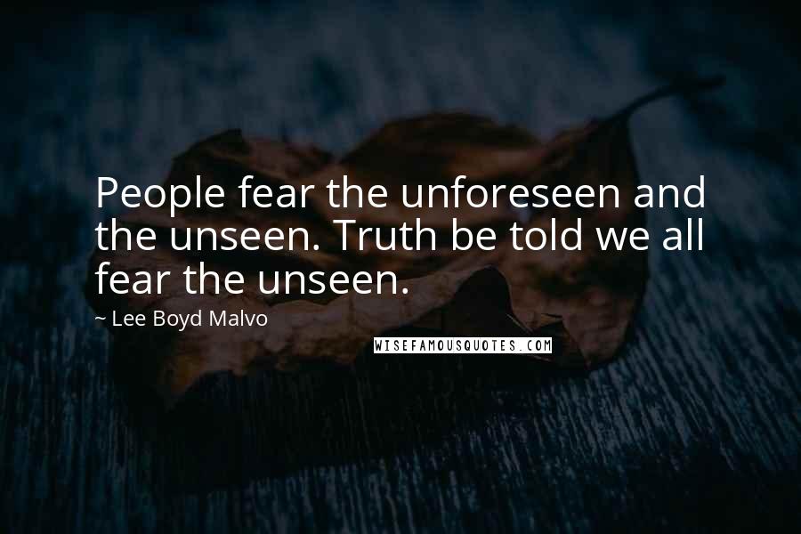 Lee Boyd Malvo Quotes: People fear the unforeseen and the unseen. Truth be told we all fear the unseen.