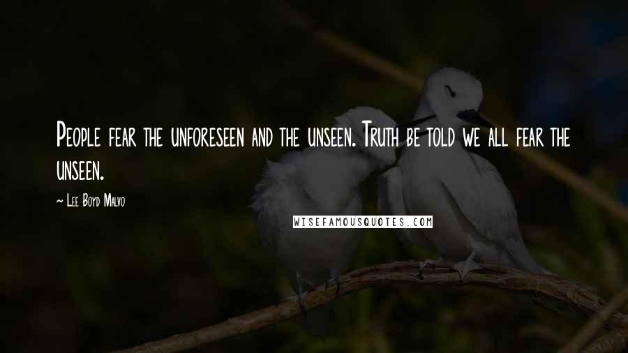 Lee Boyd Malvo Quotes: People fear the unforeseen and the unseen. Truth be told we all fear the unseen.