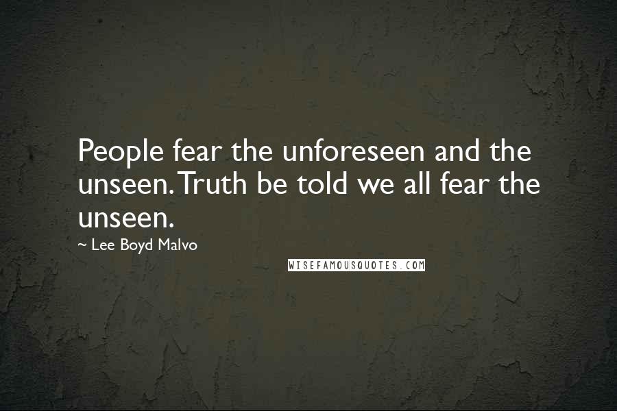 Lee Boyd Malvo Quotes: People fear the unforeseen and the unseen. Truth be told we all fear the unseen.