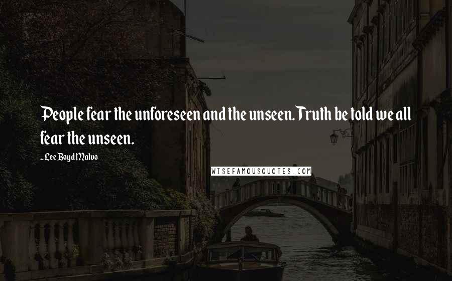 Lee Boyd Malvo Quotes: People fear the unforeseen and the unseen. Truth be told we all fear the unseen.