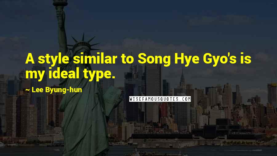 Lee Byung-hun Quotes: A style similar to Song Hye Gyo's is my ideal type.