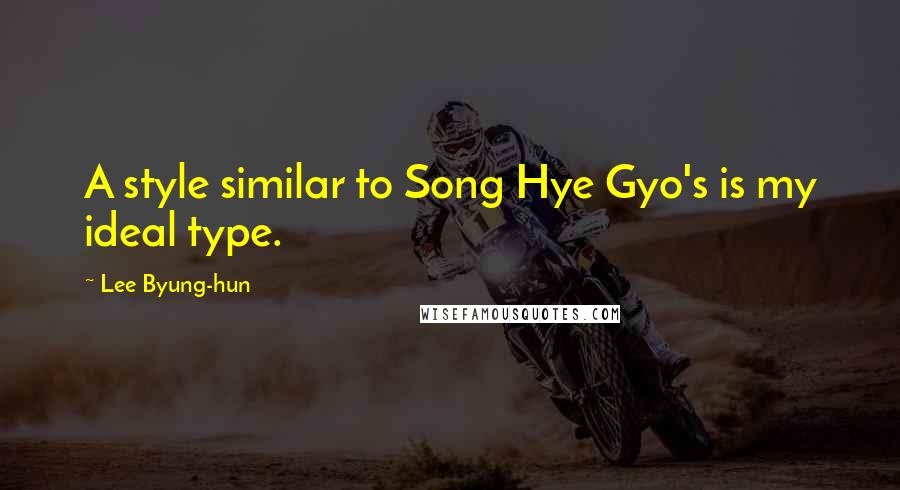 Lee Byung-hun Quotes: A style similar to Song Hye Gyo's is my ideal type.