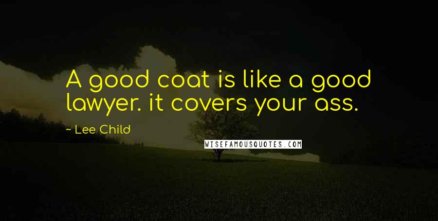 Lee Child Quotes: A good coat is like a good lawyer. it covers your ass.