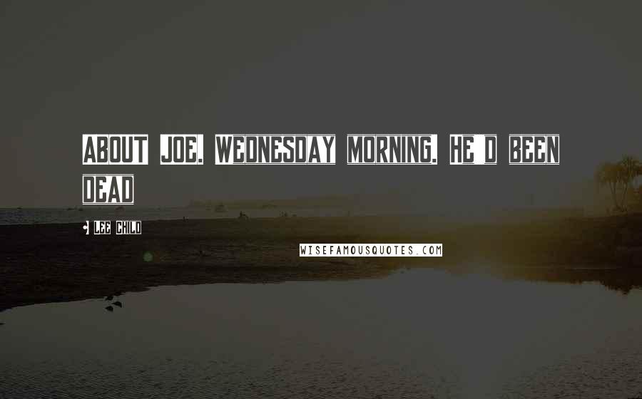 Lee Child Quotes: ABOUT JOE. Wednesday morning. He'd been dead