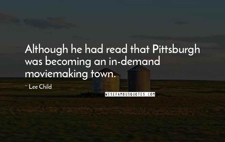 Lee Child Quotes: Although he had read that Pittsburgh was becoming an in-demand moviemaking town.