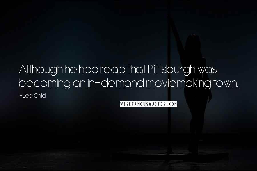 Lee Child Quotes: Although he had read that Pittsburgh was becoming an in-demand moviemaking town.