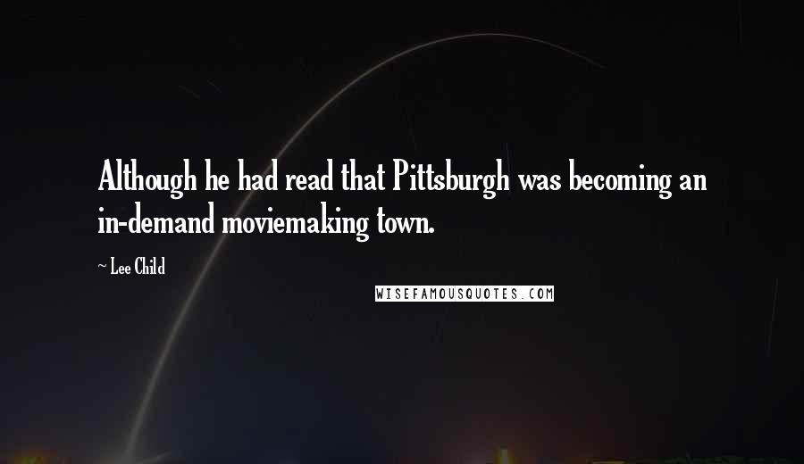 Lee Child Quotes: Although he had read that Pittsburgh was becoming an in-demand moviemaking town.