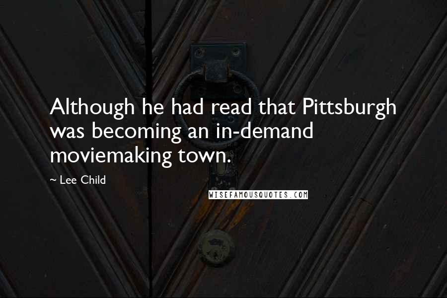 Lee Child Quotes: Although he had read that Pittsburgh was becoming an in-demand moviemaking town.