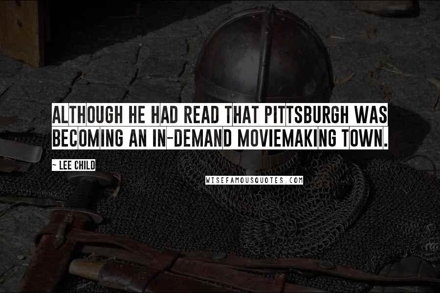 Lee Child Quotes: Although he had read that Pittsburgh was becoming an in-demand moviemaking town.