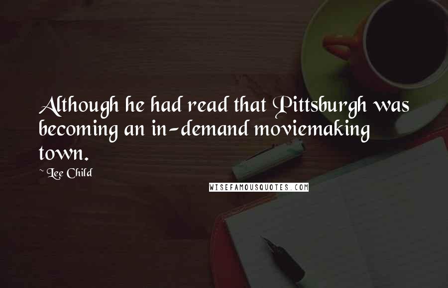 Lee Child Quotes: Although he had read that Pittsburgh was becoming an in-demand moviemaking town.