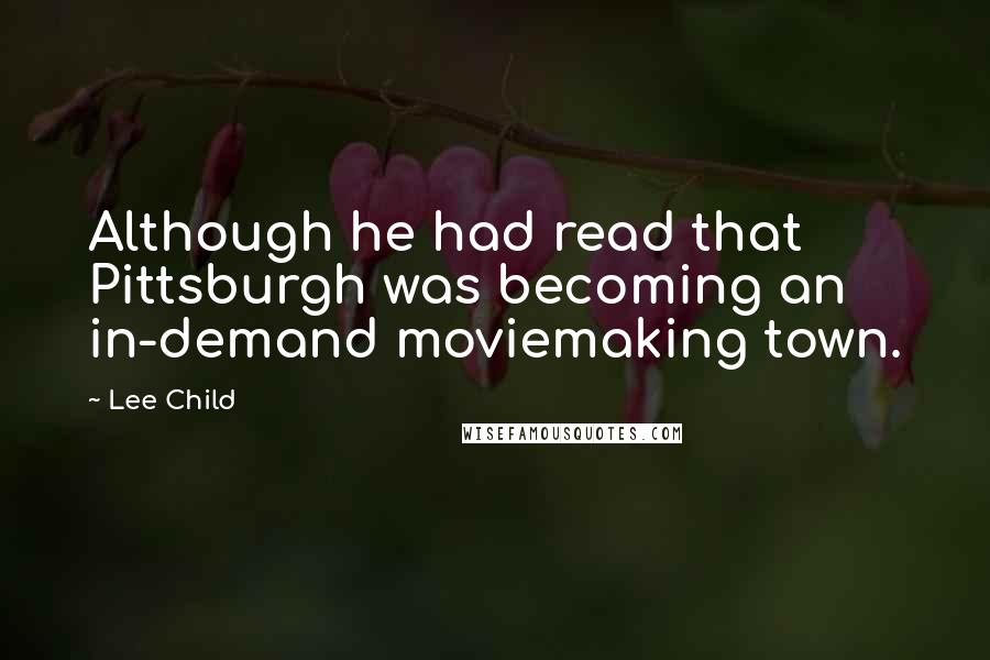 Lee Child Quotes: Although he had read that Pittsburgh was becoming an in-demand moviemaking town.