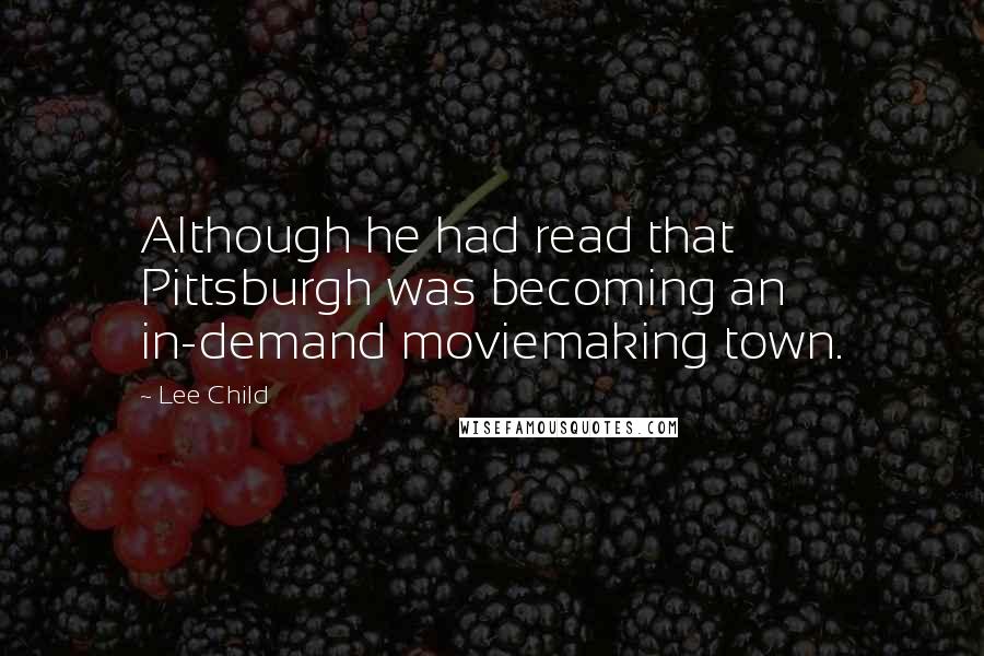 Lee Child Quotes: Although he had read that Pittsburgh was becoming an in-demand moviemaking town.