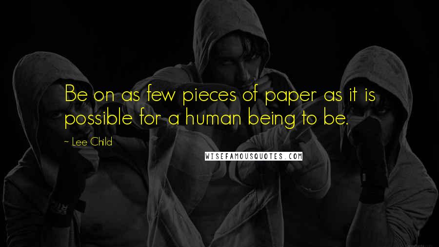 Lee Child Quotes: Be on as few pieces of paper as it is possible for a human being to be.