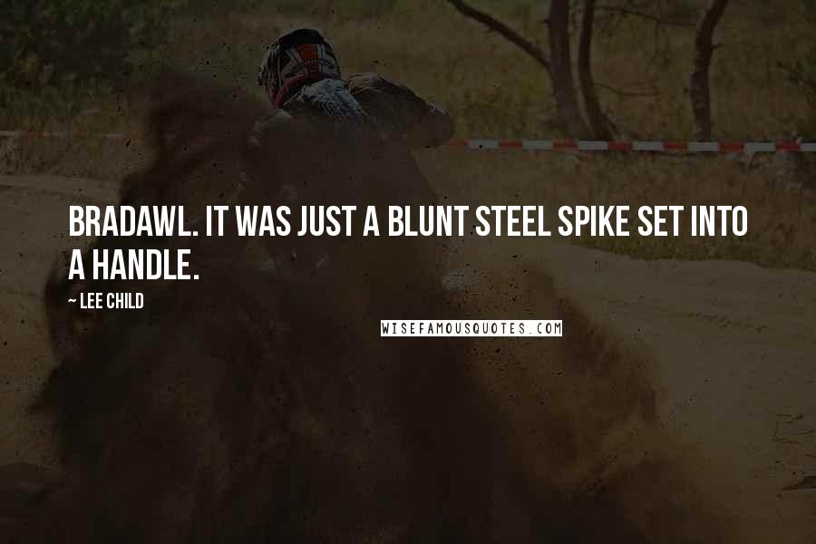 Lee Child Quotes: bradawl. It was just a blunt steel spike set into a handle.