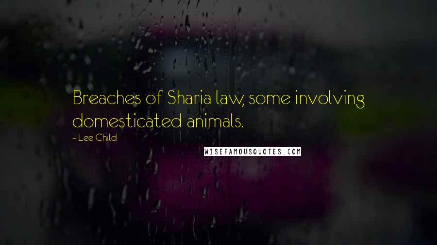 Lee Child Quotes: Breaches of Sharia law, some involving domesticated animals.