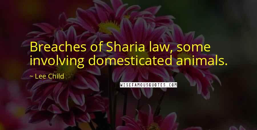 Lee Child Quotes: Breaches of Sharia law, some involving domesticated animals.