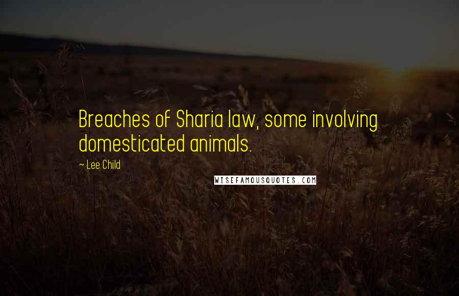 Lee Child Quotes: Breaches of Sharia law, some involving domesticated animals.