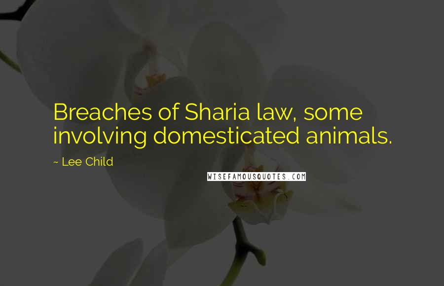 Lee Child Quotes: Breaches of Sharia law, some involving domesticated animals.