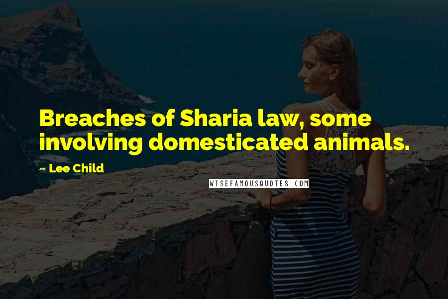 Lee Child Quotes: Breaches of Sharia law, some involving domesticated animals.