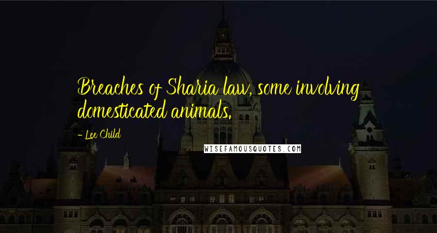 Lee Child Quotes: Breaches of Sharia law, some involving domesticated animals.