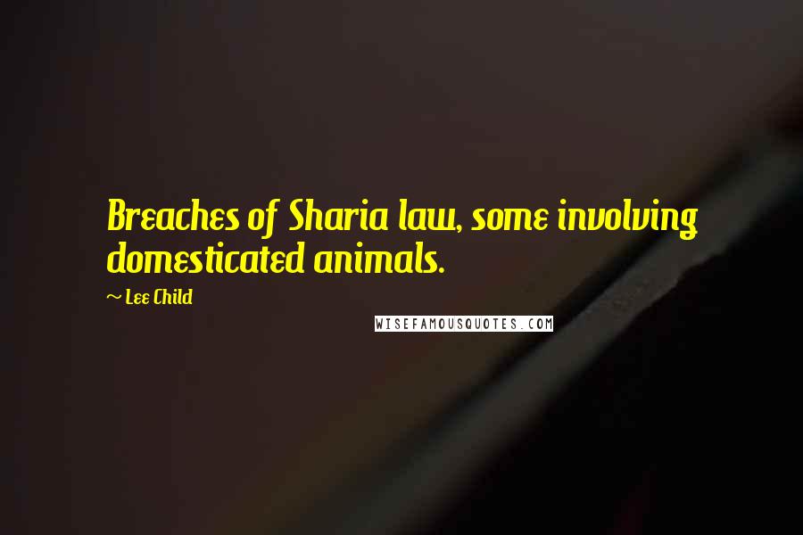 Lee Child Quotes: Breaches of Sharia law, some involving domesticated animals.