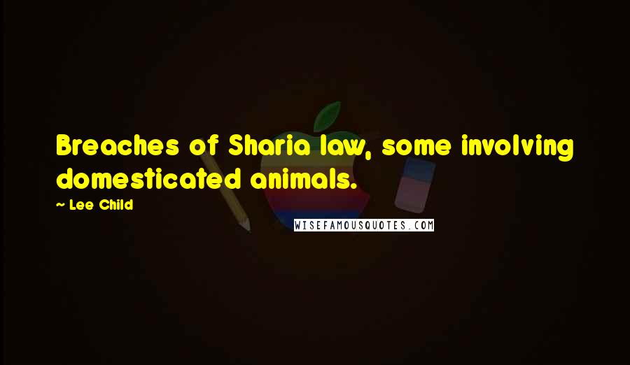 Lee Child Quotes: Breaches of Sharia law, some involving domesticated animals.