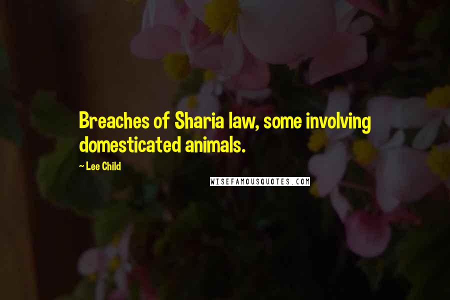 Lee Child Quotes: Breaches of Sharia law, some involving domesticated animals.