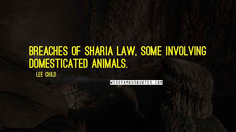 Lee Child Quotes: Breaches of Sharia law, some involving domesticated animals.