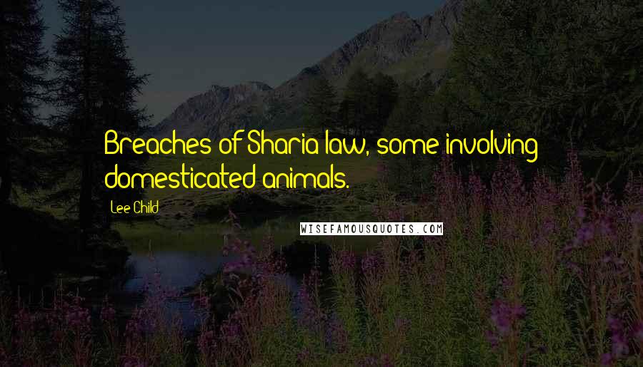 Lee Child Quotes: Breaches of Sharia law, some involving domesticated animals.