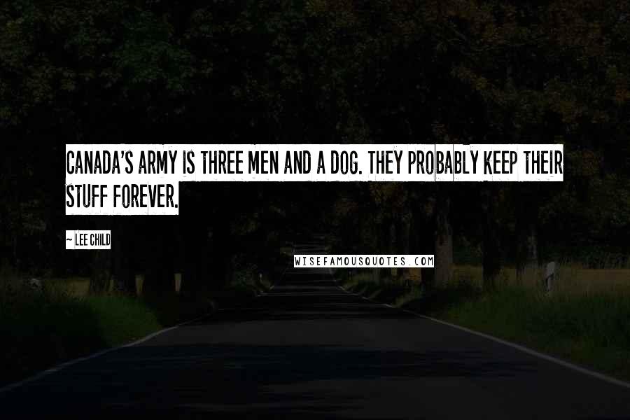 Lee Child Quotes: Canada's army is three men and a dog. They probably keep their stuff forever.
