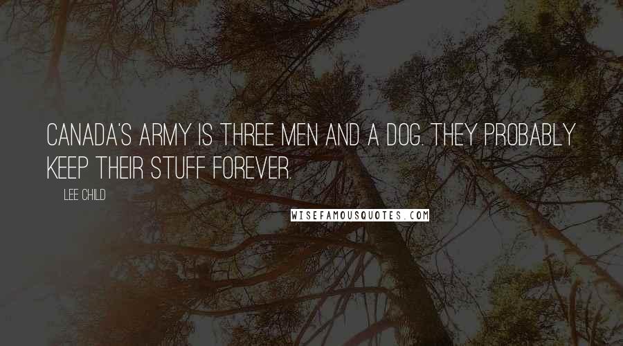Lee Child Quotes: Canada's army is three men and a dog. They probably keep their stuff forever.