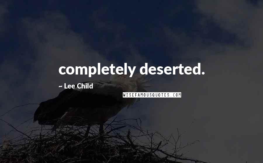 Lee Child Quotes: completely deserted.