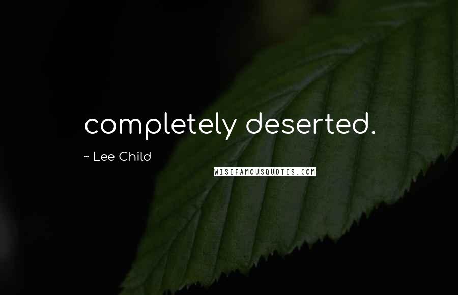Lee Child Quotes: completely deserted.