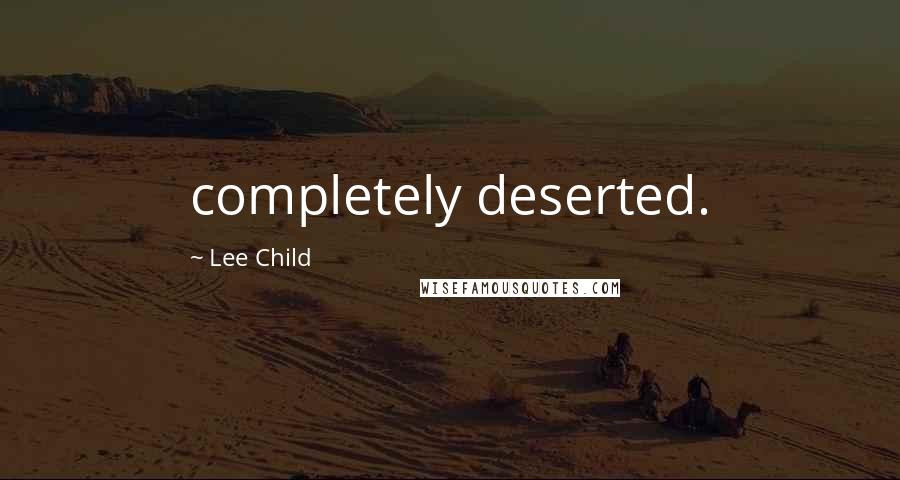 Lee Child Quotes: completely deserted.