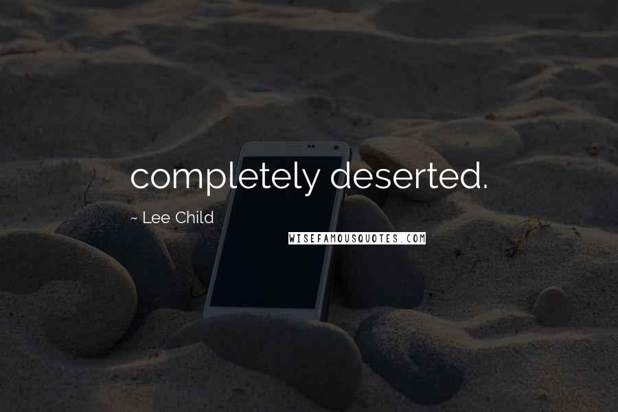 Lee Child Quotes: completely deserted.